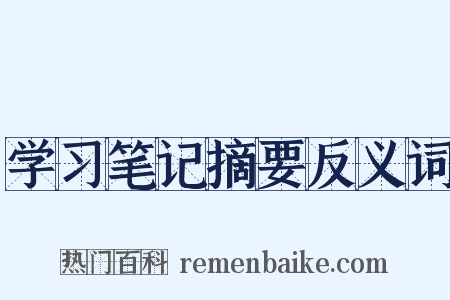 学习笔记摘要反义词是什么意思的图片